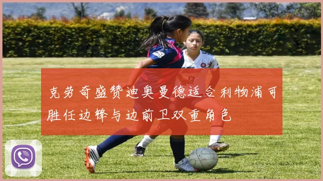 克劳奇盛赞迪奥曼德适合利物浦可胜任边锋与边前卫双重角色