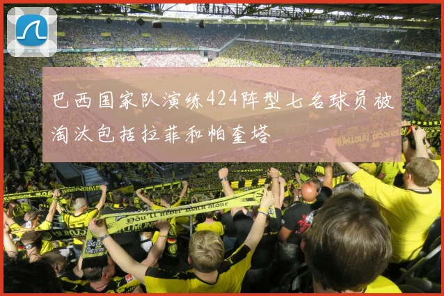 巴西国家队演练424阵型七名球员被淘汰包括拉菲和帕奎塔